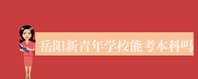 岳阳新青年学校能考本科吗