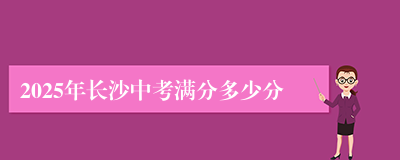 2025年长沙中考满分多少分