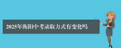 2025年衡阳中考录取方式有变化吗