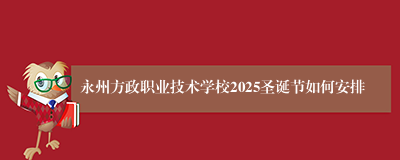 永州方政职业技术学校2025圣诞节如何安排