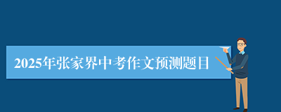 2025年张家界中考作文预测题目