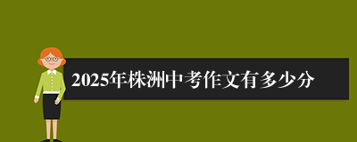 2025年株洲中考作文有多少分