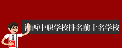 湘西中职学校排名前十名学校